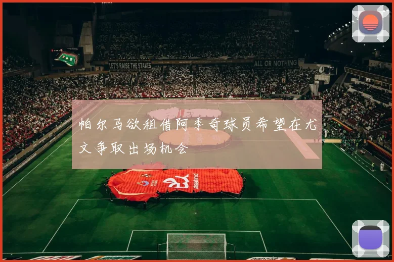 帕尔马欲租借阿季奇球员希望在尤文争取出场机会