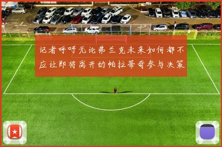 记者呼吁无论弗兰克未来如何都不应让即将离开的帕拉蒂奇参与决策