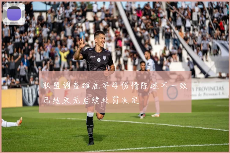 联盟调查雄鹿字母伤情陈述不一致已结束无后续处罚决定