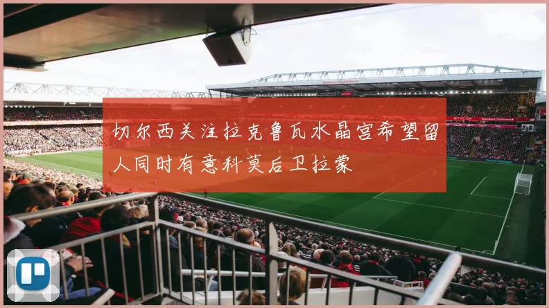 切尔西关注拉克鲁瓦水晶宫希望留人同时有意科莫后卫拉蒙